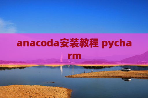 anacoda安装教程 pycharm